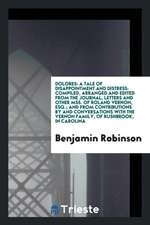 Dolores: A Tale of Disappointment and Distress: Compiled, Arranged and Edited from the Journal, Letters and Other Mss. of Rolan