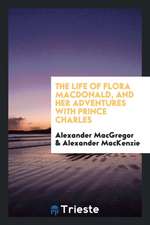 The Life of Flora Macdonald, and Her Adventures with Prince Charles