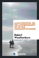 Ajax Loquitur, Or, the Autobiography of an Old Locomotive Engine