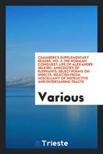 Chambers's Supplementary Reader, No. 3: The Norman Conquest; Life of Alexander Selkirk; Anecdotes of Elephants; Select Poems on Insects; Selected from