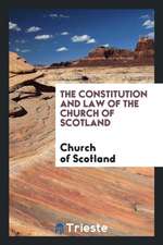 The Constitution and Law of the Church of Scotland, by a Member of the ...