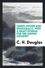 Credit-Power and Democracy: With a Draft Scheme for the Mining Industry