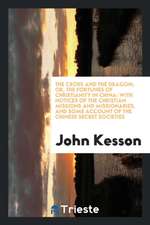 The Cross and the Dragon: Or, the Fortunes of Christianity in China; With Notices of the Christian Missions and Missionaries, and Some Account o