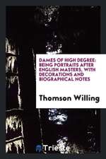 Dames of High Degree: Being Portraits After English Masters, with Decorations and Biographical Notes