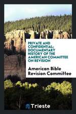 Private and Confidential; Documentary History of the American Committee on Revision