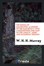 The Doom of Mamelons: A Legend of the Saguenay, with a Description and Map of the Lake St. John ...