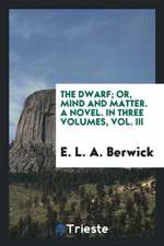 The Dwarf; Or, Mind and Matter. a Novel. in Three Volumes, Vol. III