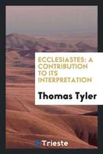 Ecclesiastes: A Contribution to Its Interpretation; Containing an ...