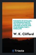 Elements of Dynamic; An Introduction to the Study of Motion and Rest in Solid and Fluid Bodies; Part I: Kinematik