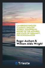 English Works: Toxophilus, Report of the Affaires and State of Germany, the Scholemaster. Edited by William Aldis Wright