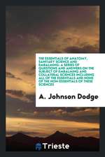 The Essentials of Anatomy, Sanitary Science and Embalming: A Series of Questions and Answers on the Subject of Embalming and Collateral Sciences Inclu