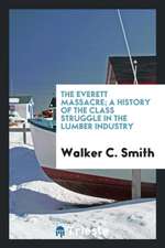 The Everett Massacre; A History of the Class Struggle in the Lumber Industry