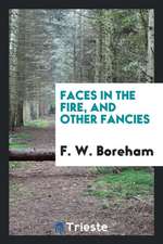 Faces in the Fire: And Other Fancies