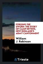 Forging the Sword: The Story of Camp Devens, New England's Army Cantonment