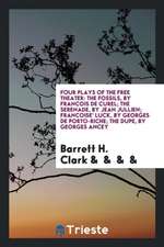 Four Plays of the Free Theater; The Fossils, by Francois de Curel; The Serenade, by Jean Jullien; Francoise' Luck, by Georges de Porto-Riche; The Dupe