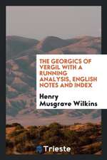 The Georgics of Vergil with a Running Analysis, Engl. Notes and Index, by H.M. Wilkins