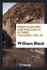 Green Pastures and Piccadilly; In Three Volumes, Vol. III