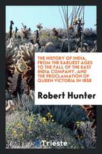 The History of India, from the Earliest Ages to the Fall of the East India Company, and the Proclamation of Queen Victoria in 1858