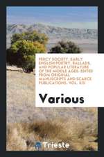 Percy Society. Early English Poetry, Ballads, and Popular Literature of the Middle Ages. Edited from Original Manuscripts and Scarce Publications. Vol