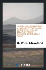 Landscape Architecture, as Applied to the Wants of the West: With an Essay ...