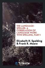 The Language-Speller: A Correlation of Language Work with Spelling, Part I