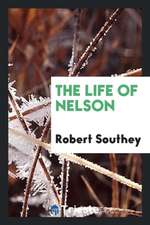 The Life of Nelson. with Biogr. Notice of the Author