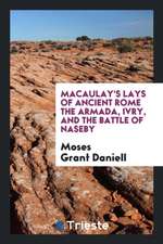 Macaulay's Lays of Ancient Rome: The Armada, Ivry, and the Battle of Naseby