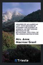 Memoirs of an American Lady, with Sketches of Manners and Scenery in America, as They Existed Previous to the Revolution