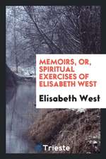 Memoirs; Or, Spiritual Exercises of E. West