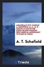 Memorials of R. Harold A. Schofield (Late of the China Inland Mission) First Medical Missionary ...