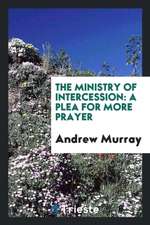 The Ministry of Intercession: A Plea for More Prayer