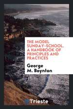 The Model Sunday-School. a Handbook of Principles and Practices