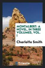 Montalbert: A Novel, in Three Volumes, Vol. I