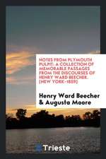 Notes from Plymouth Pulpit: A Collection of Memorable Passages from the Discourses of Henry Ward Beecher, with a Sketch of Mr. Beecher and the Lec