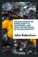 The One Church on Earth: How It Is Manifested, and What Are the Terms of Communion in It