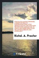 Our Place Among Infinities. a Series of Essays Contrasting Our Little Abode in Space and Time with the Infinities Around Us