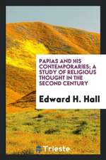 Papias and His Contemporaries; A Study of Religious Thought in the Second Century