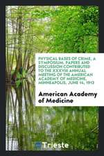 Physical Bases of Crime, a Symposium. Papers and Discussion Contributed to the XXXVIII Annual Meeting of the American Academy of Medicine, Minneapolis