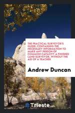 The Practical Surveyor's Guide: Containing the Necessary Information to Make ...