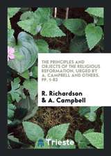 The Principles and Objects of the Religious Reformation, Urged by A. Campbell and Others