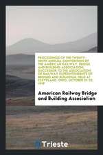 Proceedings of the ... Annual Convention of the American Railway, Bridge and ...