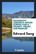 Progressive Lessons in Applied Science; Part II. - Solidity, Weight, and Pressure