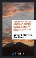 The Pursuit of Holiness: A Sequel to Thoughts on Personal Religion, Intended to Carry the Reader Somewhat Farther Onward in the Spiritual Life