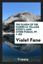 The Queen of the Fairies (a Village Story); And Other Poems, Pp. 1-150