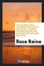 The Queen's Isle: Chapters on the Isle of Wight, Wherein Church Truths Are Blended with Island Beauties