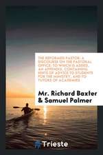 The Reformed Pastor: A Discourse on the Pastoral Office: To Which Is Added, an Appendix, Containing Hints of Advice to Students for the Min