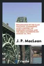 Renaissance of the Clan MacLean: Comprising Also a History Od Dubhaird ...