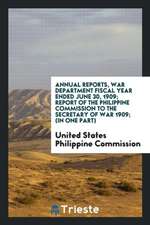 Report of the Philippine Commission to the Secretary of War ... 1900-1915