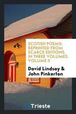 Scotish Poems: Reprinted from Scarce Editions. in Three Volumes. Volume II