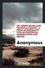 Sir Joseph Banks and the Royal Society. a Popular Biography